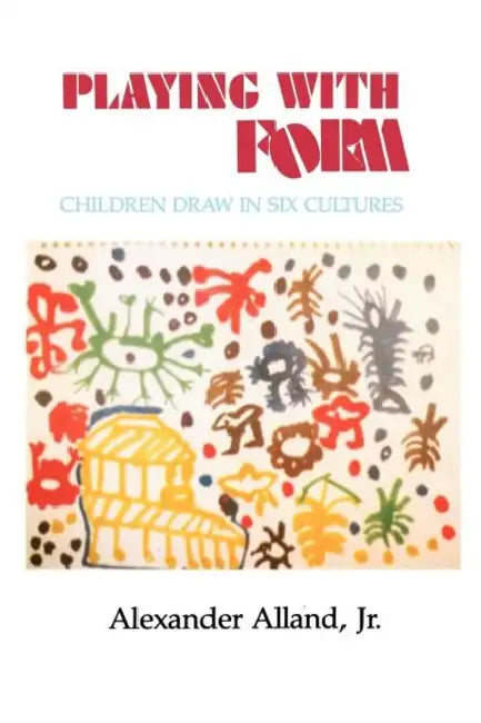 Playing with Form: Children Draw in Six Cultures by Alexander Alland