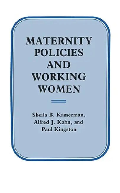 Maternity Policies and Working Women by Sheila B. Kamerman, Alfred J. Kahn, Paul William Kingston