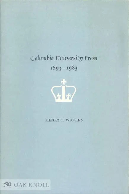 Columbia University Press, 1893â 1983 by Henry Wiggins