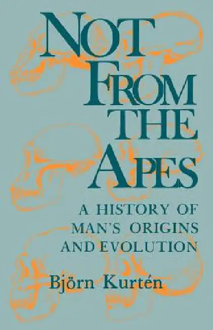 Not from the Apes: A History of Man's Origins and Evolution by Björn Kurtén