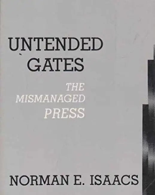 Untended Gates: The Mismanaged Press by Norman Isaacs