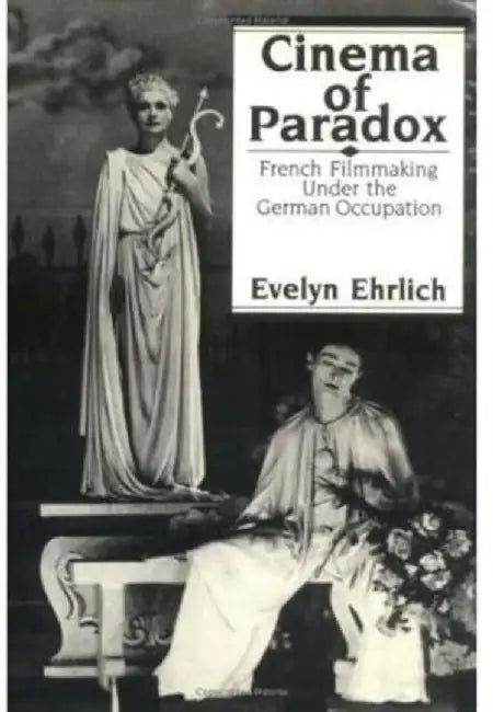 Cinema of Paradox: French Filmmaking Under the German Occupation by E Ehrlich