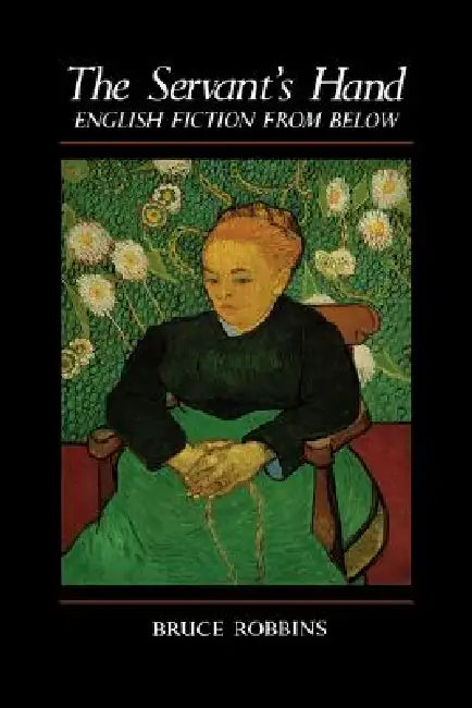 The Servant's Hand: English Fiction from Below by Bruce Robbins