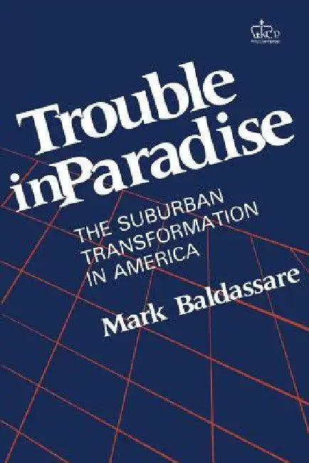 Trouble in Paradise: The Suburban Transformation in America by Mark Baldassare