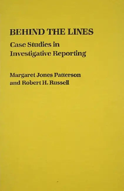 Behind the Lines: Case Studies in Investigative Reporting by Margaret Jones Patterson