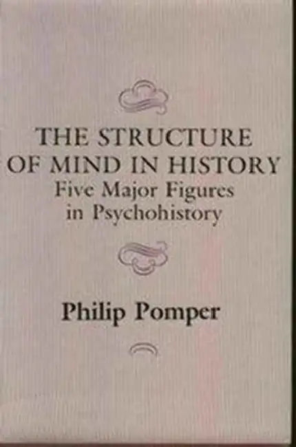 The Structure of Mind in History: Five Major Figures in Psychohistory by Philip Pomper