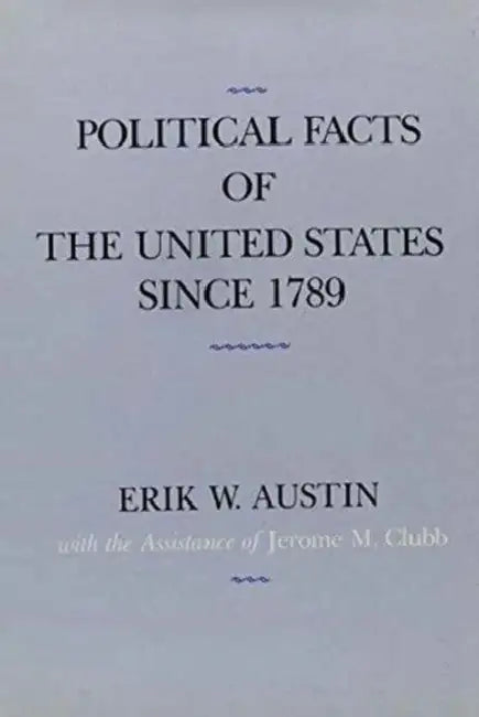 Political Facts of the United States Since 1789 by Erik W. Austin, Jerome M. Clubb
