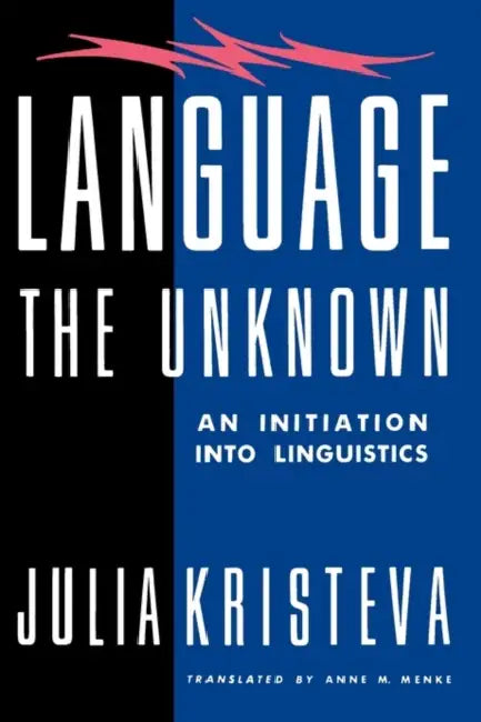 Language: The Unknown: An Initiation Into Linguistics by Julia Kristeva, Anne Menke