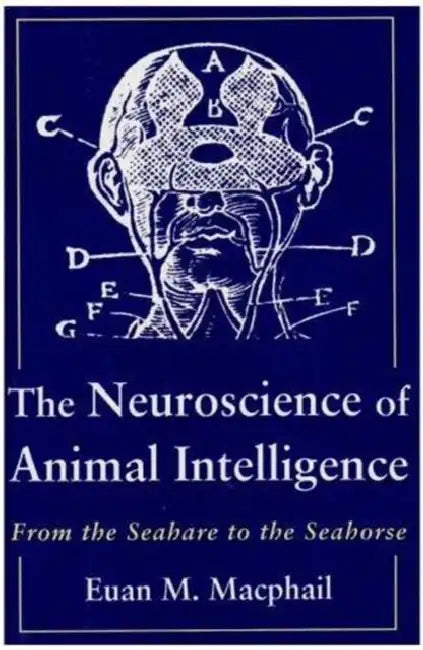 The Neuroscience of Animal Intelligence: From the Seahare to the Seahorse by Euan MacPhail