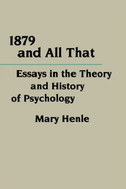 1879 and All That: Essays in the Theory and History of Psychology by Mary Henle