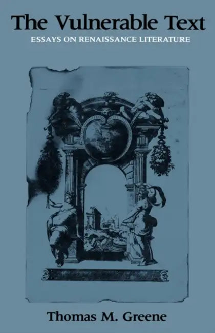 Vulnerable Text: Essays on Renaissance Literature by Thomas Greene
