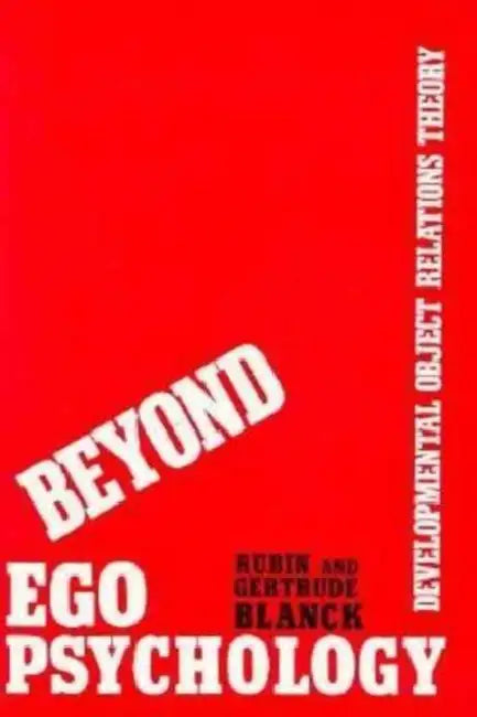 Beyond Ego Psychology: Developmental Object Relations Theory by Gertrude Blanck, Rubin Blanck