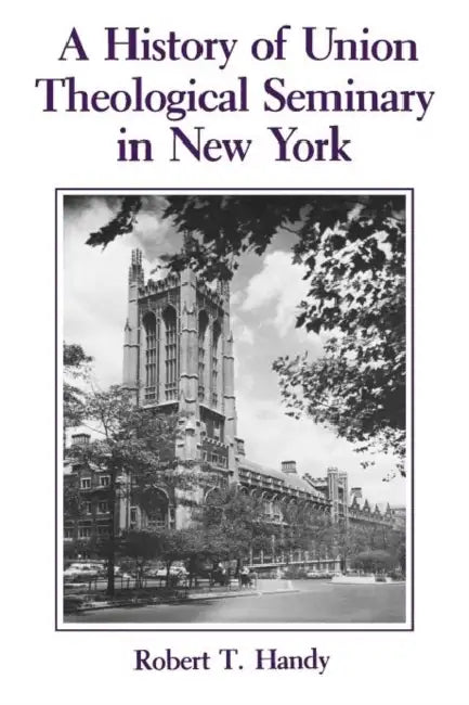 A History of Union Theological Seminary in New York by Robert Handy