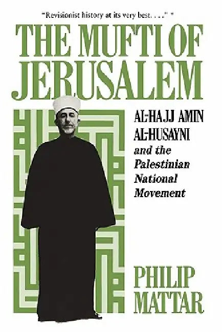 The Mufti of Jerusalem: Al-Hajj Amin Al-Husayni and the Palestinian National Movement by Philp Mattar
