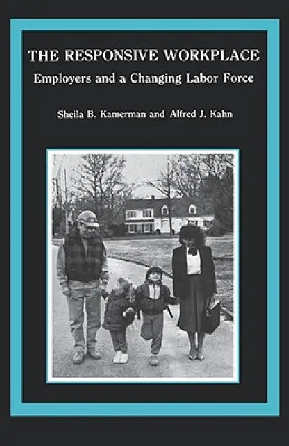 The Responsive Workplace: Employers and a Changing Labor Force by Sheila B. Kamerman, Alfred J. Kahn