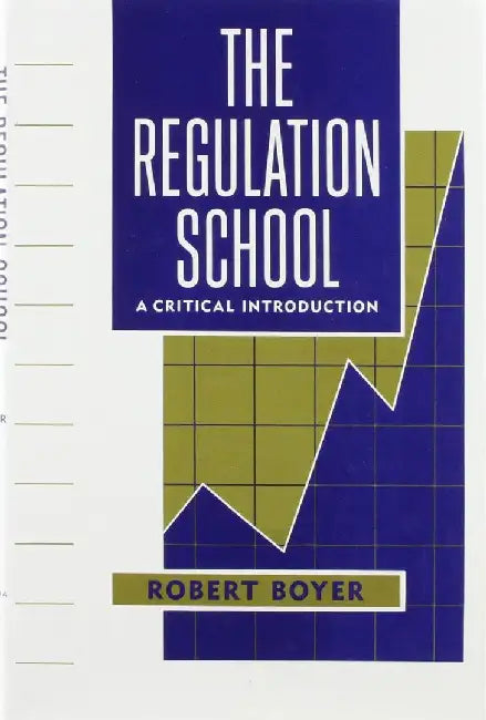 The Regulation School: A Critical Introduction by Robert Boyer
