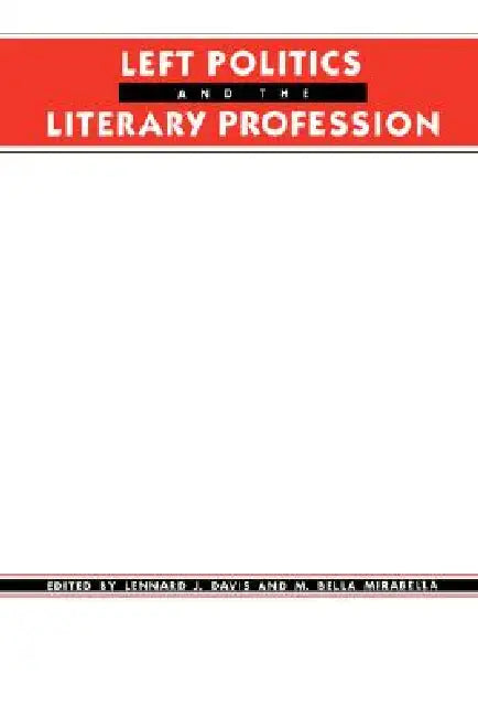 Left Politics and the Literary Profession by Lennard Davis, M. Bella Mirabella