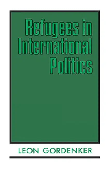 Refugees in International Politics by Leon Gordenker