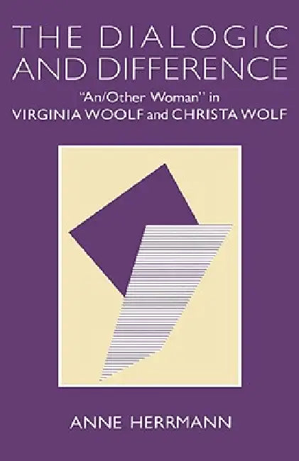 The Dialogic and Difference: "An/Other Woman" in Virginia Woolf and Christa Wolf by Anne Herrmann