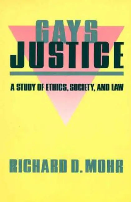 Gays/Justice: A Study of Ethics, Society, Law by Richard Mohr