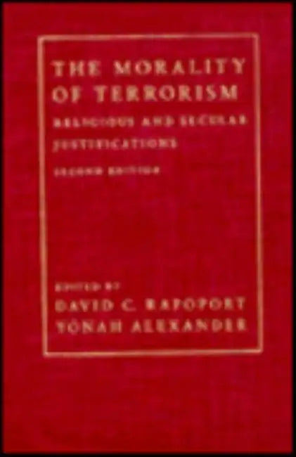 The Morality of Terrorism: Religious and Secular Justifications by David Rapoport, Yonah Alexander