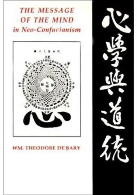 The Message of the Mind in Neo-Confucianism by Wm Theodore de Bary
