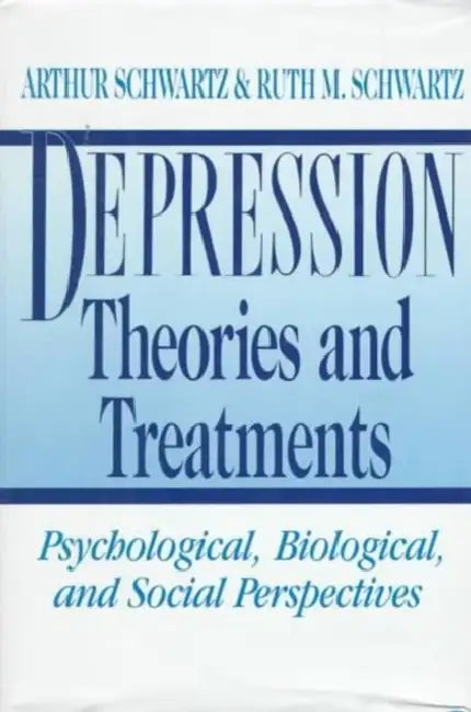 Depression: Theories and Treatments: Psychological, Biological, and Social Perspectives by Arthur Schwartz, Ruth Schwartz