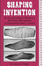 Shaping Invention: Thomas Blanchard's Machinery and Patent Management in Nineteenth-Century America by Carolyn Cooper