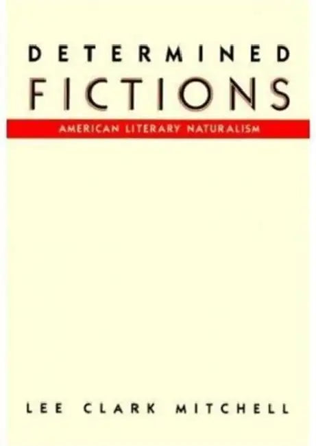 Determined Fictions: American Literary Naturalism by Lee Clark Mitchell
