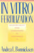 In Vitro Fertilization: Building Policy from Laboratories to Legislatures by Andrea L. Bonnicksen