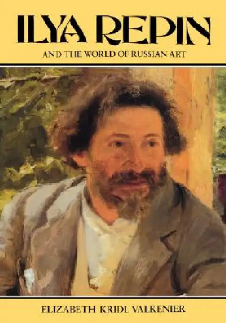 Ilya Repin and the World of Russian Art by Elizabeth Valkenier