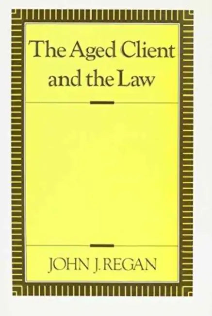 The Aged Client and the Law by John Regan