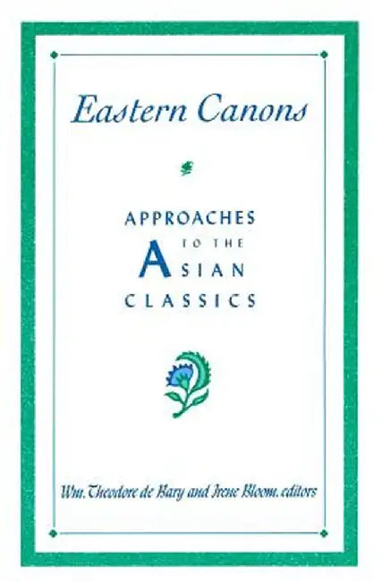 Eastern Canons: Approaches to the Asian Classics by Wm. Theodore De Bary