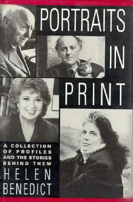 Portraits in Print: A Collection of Profiles and the Stories Behind Them by H Benedict