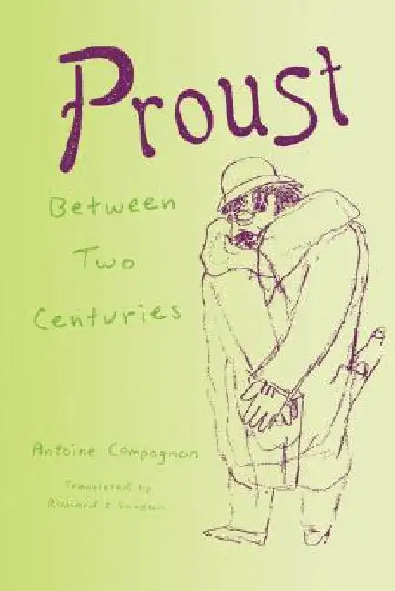 Proust Between Two Centuries by Antoine Compagnon, Richard Goodkin