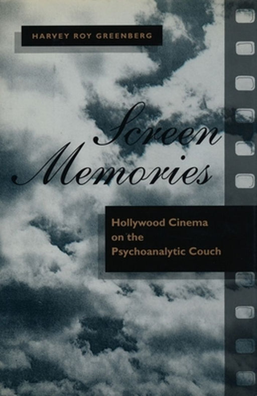 Screen Memories: Hollywood Cinema on the Psychoanalytic Couch by Harvey Roy Greenberg