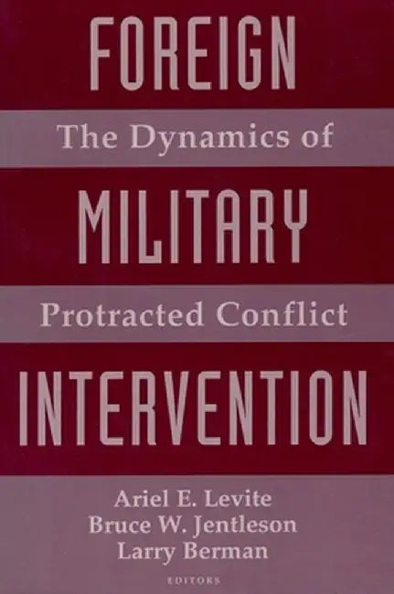 Foreign Military Intervention: The Dynamics of Protracted Conflict by Ariel Levite