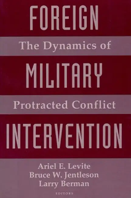 Foreign Military Intervention: The Dynamics of Protracted Conflict by Ariel Levite