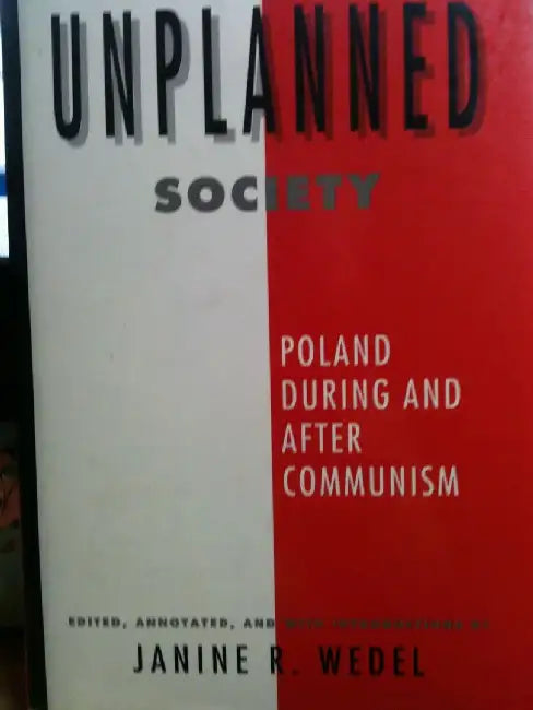 The Unplanned Society: Poland During and After Communism by J Wedel