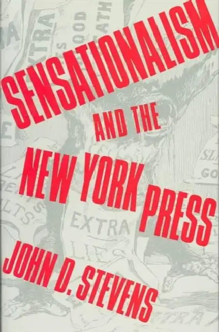 Sensationalism and the New York Press by John Stevens