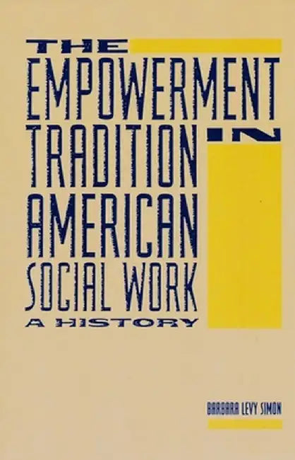 The Empowerment Tradition in American Social Work: A History by Barbara Levy Simon