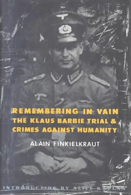 Remembering in Vain: The Klaus Barbie Trial and Crimes Against Humanity by Alain Finkielkraut