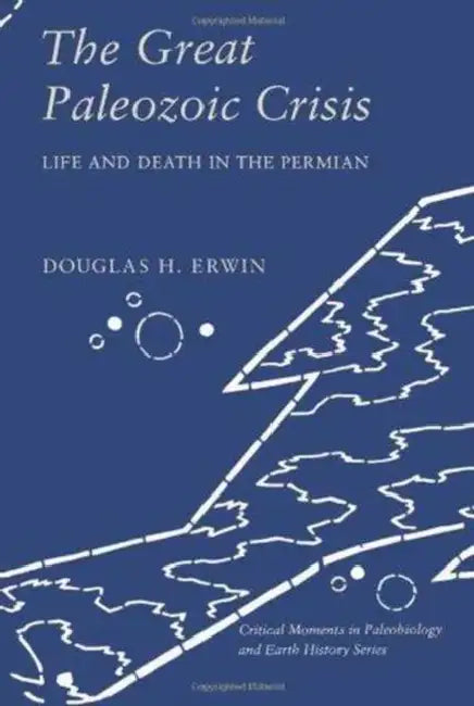The Great Paleozoic Crisis: Life and Death in the Permian by Douglas Erwin