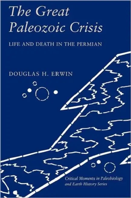 The Great Paleozoic Crisis: Life and Death in the Permian by Douglas Erwin