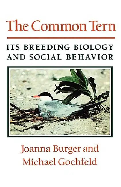 The Common Tern: Its Breeding Biology and Social Behavior by Joanna Burger, Michael Gochfeld