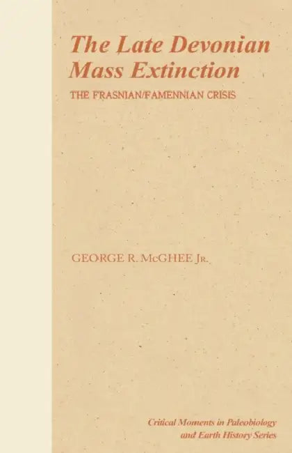 The Late Devonian Mass Extinction: The Frasnian/Famennian Crisis by George McGhee