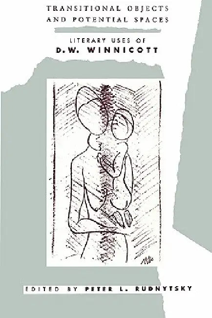 Transitional Objects and Potential Spaces: Literary Uses of D. W. Winnicott by Peter L. Rudnytsky