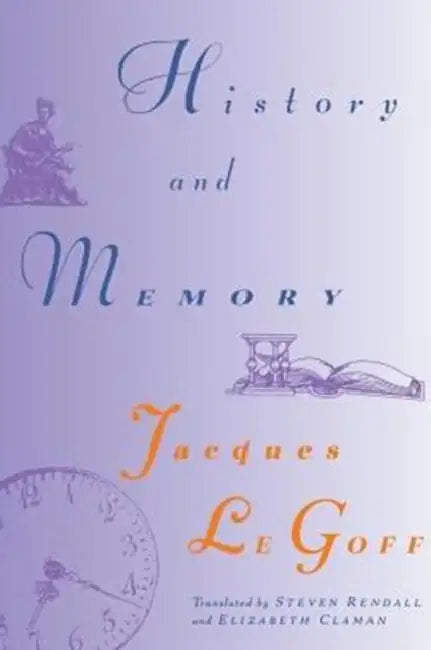 History and Memory by Jacques Le Goff, Steven Rendall, Elizabeth Claman