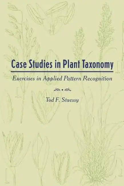 Case Studies in Plant Taxonomy: Exercises in Applied Pattern Recognition by Tod F. Stuessy