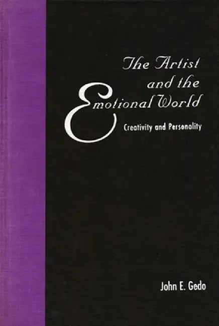 The Artist and the Emotional World: Creativity and Personality by John Gedo